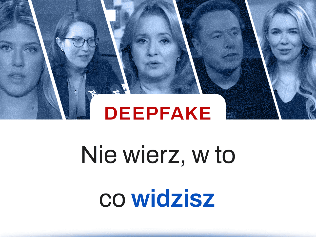Kolaż przedstawiający twarze różnych osób m. in. Danuty Holeckiej i Elona Musku w tonacji niebieskiej, z centralnym napisem 'DEEPFAKE' w czerwonym kolorze oraz hasłem 'Nie wierz, w to co widzisz' w kolorze czarnym i niebieskim. Grafika odnosi się do problematyki deepfake'ów, czyli technologii fałszowania obrazu i wideo."